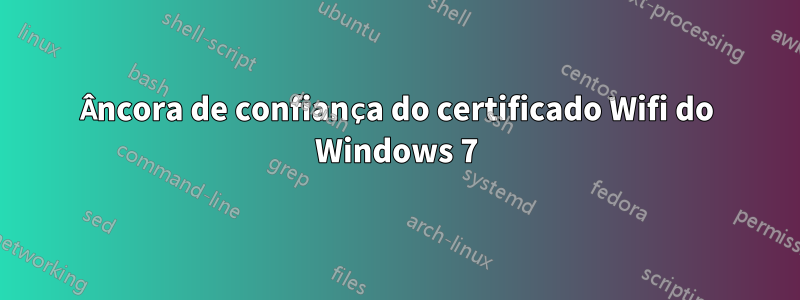 Âncora de confiança do certificado Wifi do Windows 7