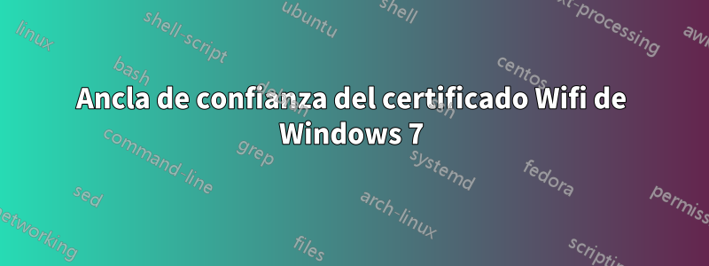 Ancla de confianza del certificado Wifi de Windows 7