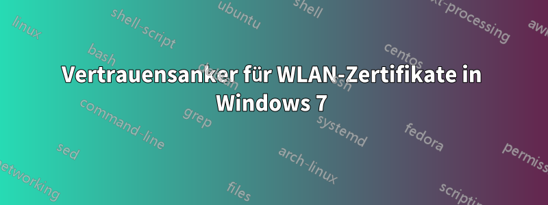 Vertrauensanker für WLAN-Zertifikate in Windows 7