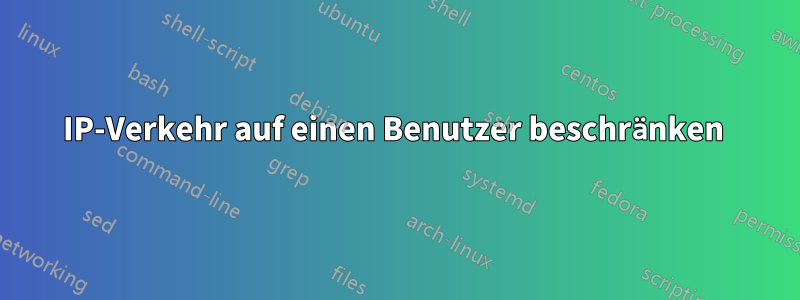 IP-Verkehr auf einen Benutzer beschränken 