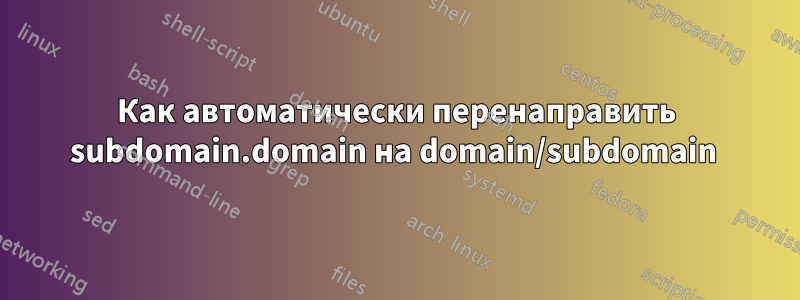 Как автоматически перенаправить subdomain.domain на domain/subdomain 