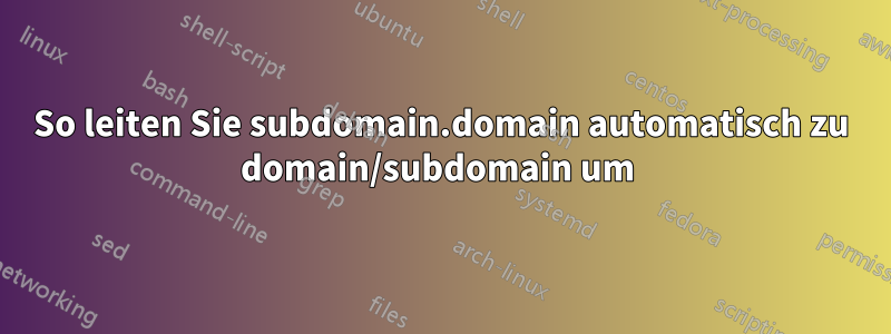 So leiten Sie subdomain.domain automatisch zu domain/subdomain um 