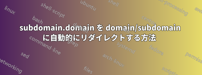 subdomain.domain を domain/subdomain に自動的にリダイレクトする方法 