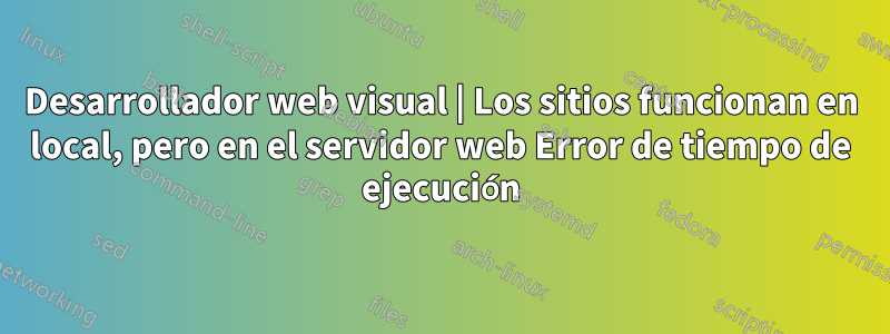 Desarrollador web visual | Los sitios funcionan en local, pero en el servidor web Error de tiempo de ejecución