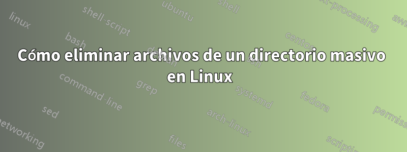 Cómo eliminar archivos de un directorio masivo en Linux 