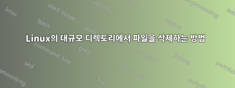 Linux의 대규모 디렉토리에서 파일을 삭제하는 방법 