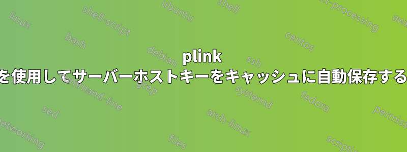 plink を使用してサーバーホストキーをキャッシュに自動保存する