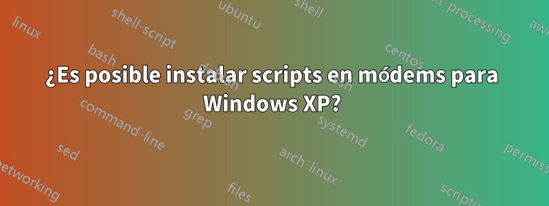 ¿Es posible instalar scripts en módems para Windows XP?