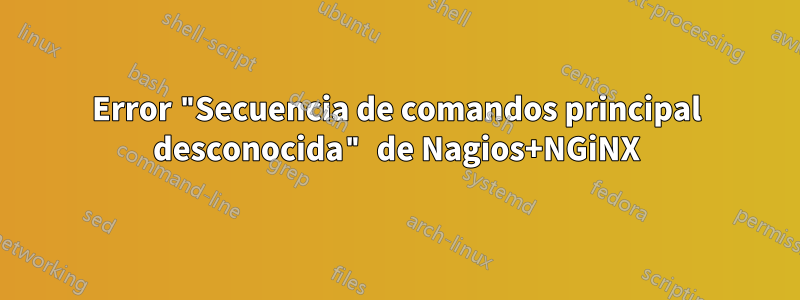 Error "Secuencia de comandos principal desconocida" de Nagios+NGiNX