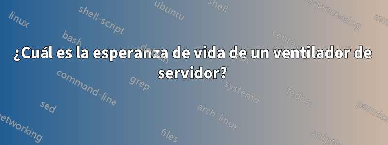 ¿Cuál es la esperanza de vida de un ventilador de servidor?