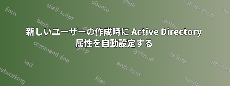 新しいユーザーの作成時に Active Directory 属性を自動設定する