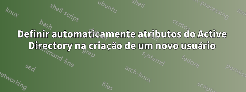 Definir automaticamente atributos do Active Directory na criação de um novo usuário