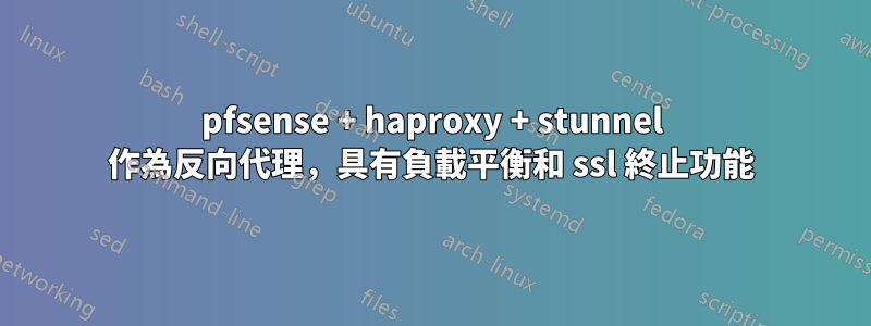 pfsense + haproxy + stunnel 作為反向代理，具有負載平衡和 ssl 終止功能