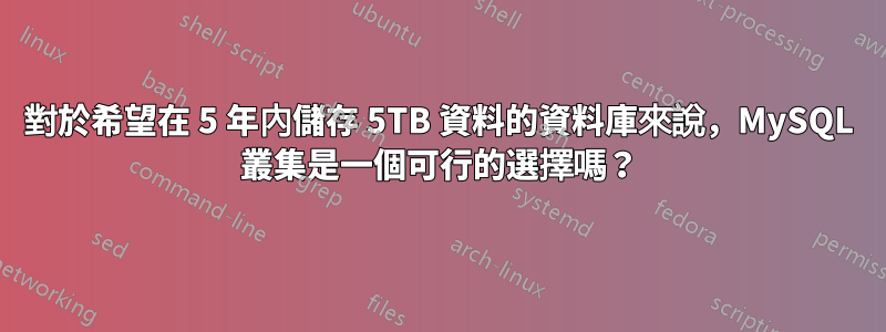 對於希望在 5 年內儲存 5TB 資料的資料庫來說，MySQL 叢集是一個可行的選擇嗎？