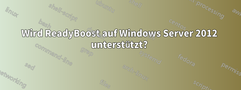 Wird ReadyBoost auf Windows Server 2012 unterstützt?