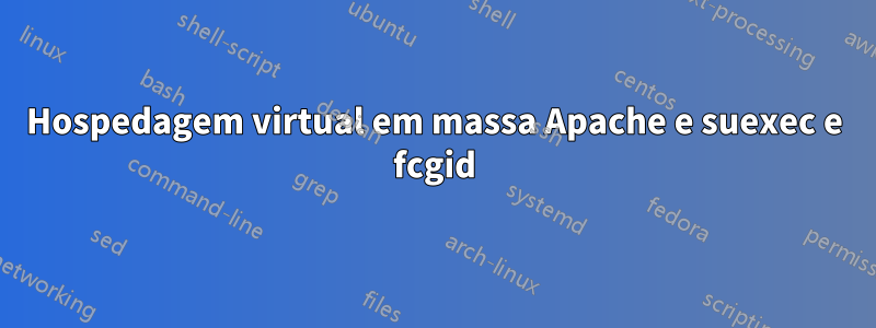 Hospedagem virtual em massa Apache e suexec e fcgid