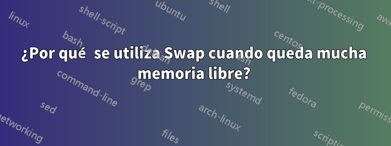 ¿Por qué se utiliza Swap cuando queda mucha memoria libre?