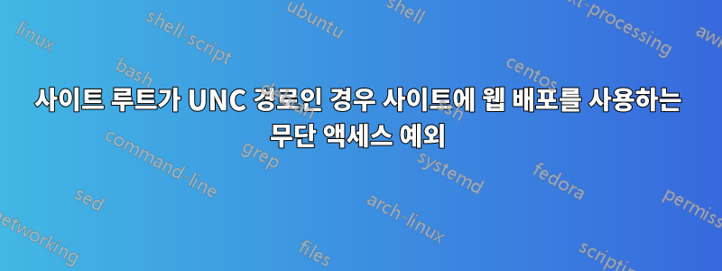 사이트 루트가 UNC 경로인 경우 사이트에 웹 배포를 사용하는 무단 액세스 예외