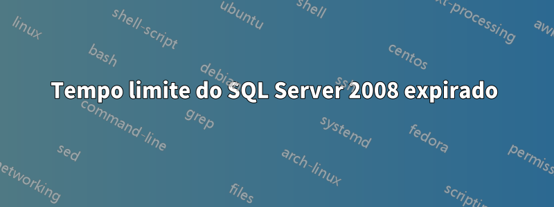 Tempo limite do SQL Server 2008 expirado