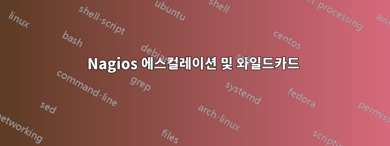 Nagios 에스컬레이션 및 와일드카드