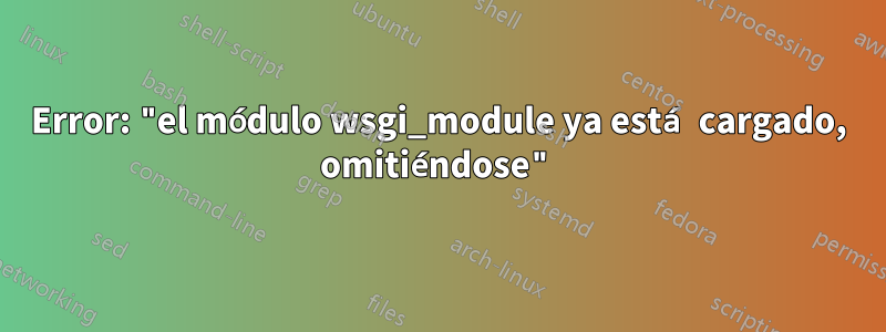 Error: "el módulo wsgi_module ya está cargado, omitiéndose"