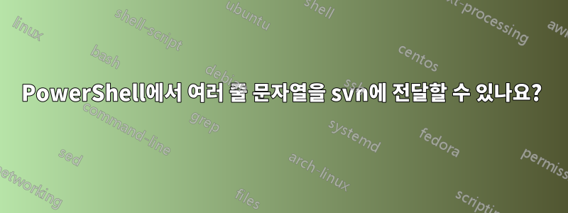 PowerShell에서 여러 줄 문자열을 svn에 전달할 수 있나요?