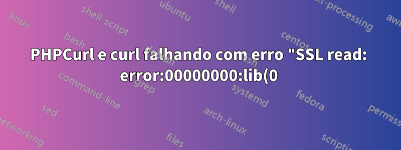 PHPCurl e curl falhando com erro "SSL read: error:00000000:lib(0):func(0):reason(0), errno 104"