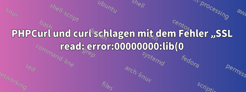 PHPCurl und curl schlagen mit dem Fehler „SSL read: error:00000000:lib(0):func(0):reason(0), errno 104“ fehl