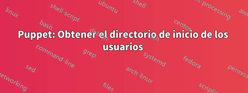 Puppet: Obtener el directorio de inicio de los usuarios