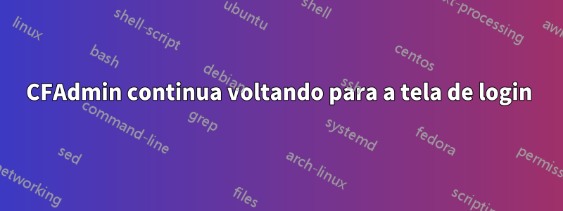 CFAdmin continua voltando para a tela de login