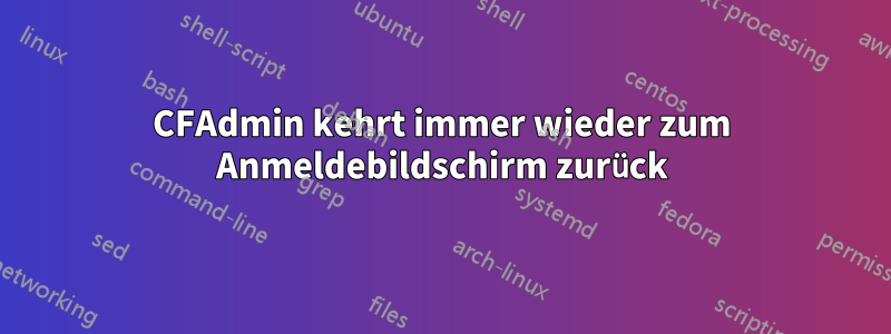 CFAdmin kehrt immer wieder zum Anmeldebildschirm zurück