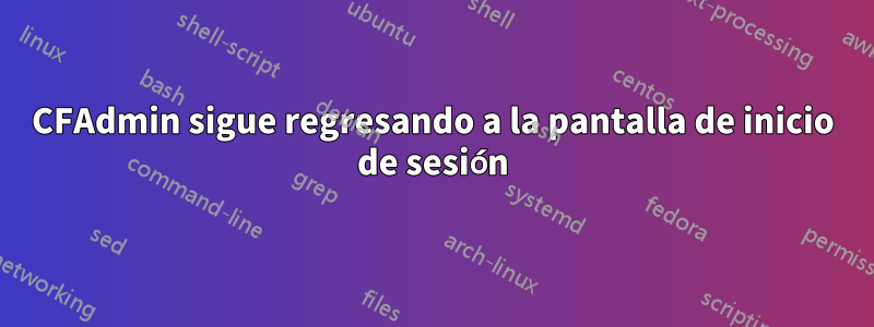 CFAdmin sigue regresando a la pantalla de inicio de sesión