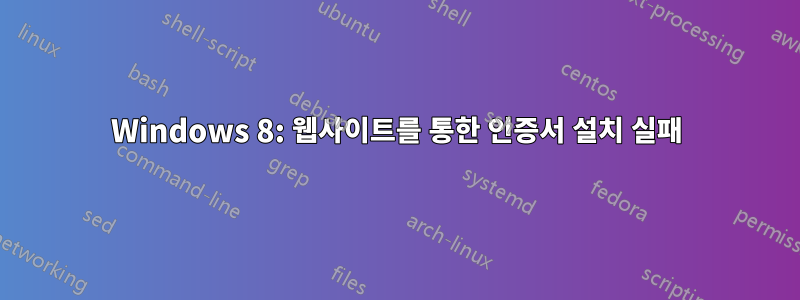 Windows 8: 웹사이트를 통한 인증서 설치 실패