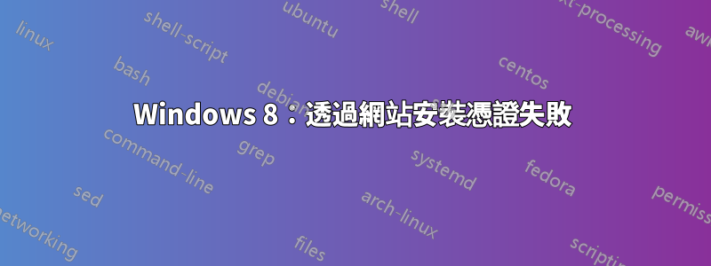 Windows 8：透過網站安裝憑證失敗