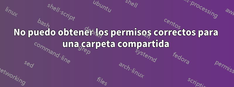 No puedo obtener los permisos correctos para una carpeta compartida