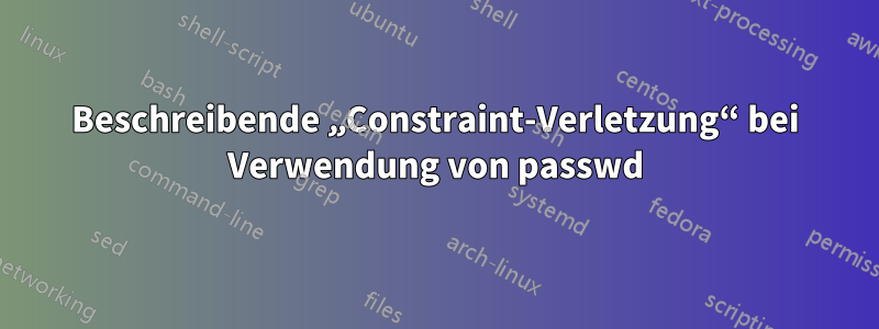 Beschreibende „Constraint-Verletzung“ bei Verwendung von passwd