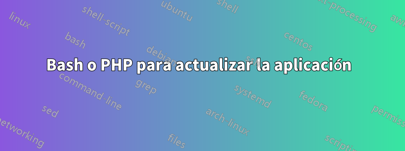 Bash o PHP para actualizar la aplicación 