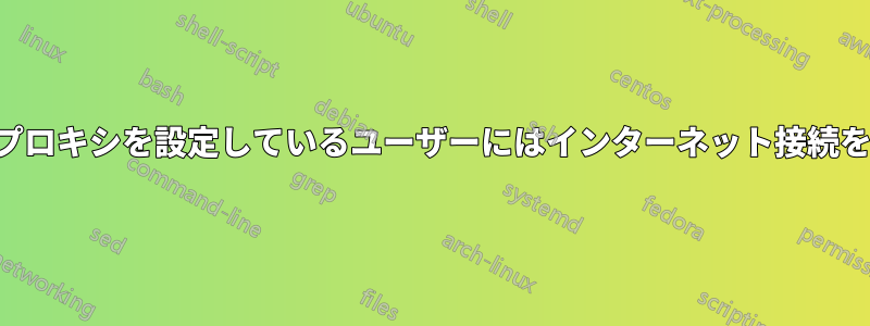 ブラウザでプロキシを設定しているユーザーにはインターネット接続を許可しない