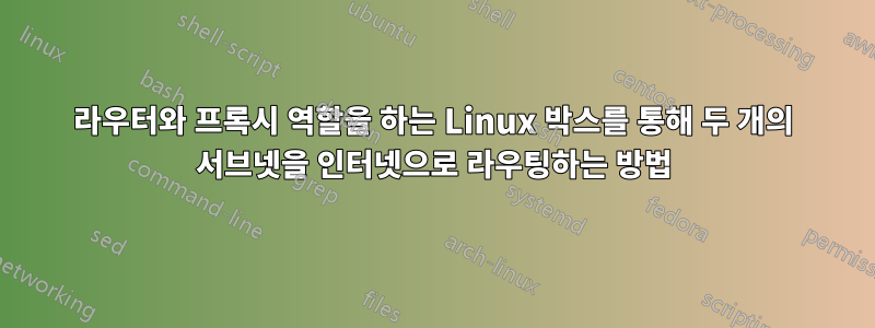 라우터와 프록시 역할을 하는 Linux 박스를 통해 두 개의 서브넷을 인터넷으로 라우팅하는 방법