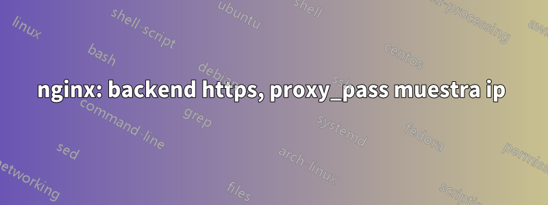 nginx: backend https, proxy_pass muestra ip