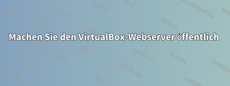 Machen Sie den VirtualBox-Webserver öffentlich