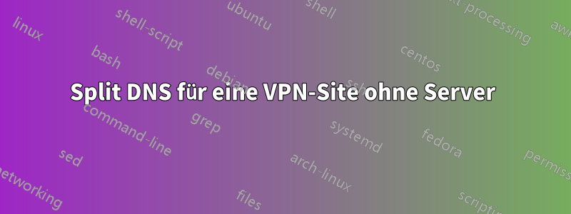 Split DNS für eine VPN-Site ohne Server