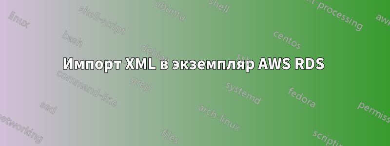 Импорт XML в экземпляр AWS RDS