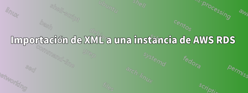 Importación de XML a una instancia de AWS RDS