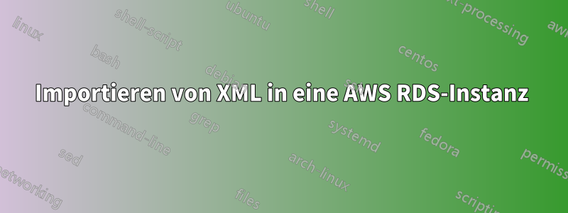 Importieren von XML in eine AWS RDS-Instanz