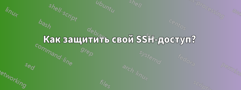 Как защитить свой SSH-доступ?