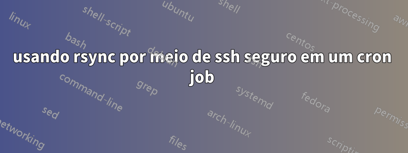 usando rsync por meio de ssh seguro em um cron job