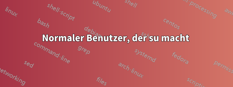 Normaler Benutzer, der su macht