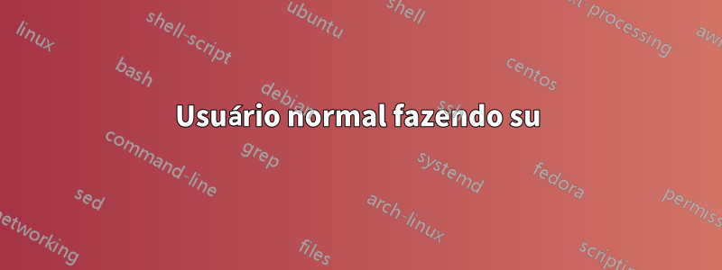 Usuário normal fazendo su