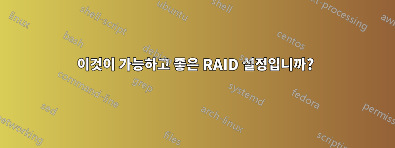 이것이 가능하고 좋은 RAID 설정입니까?